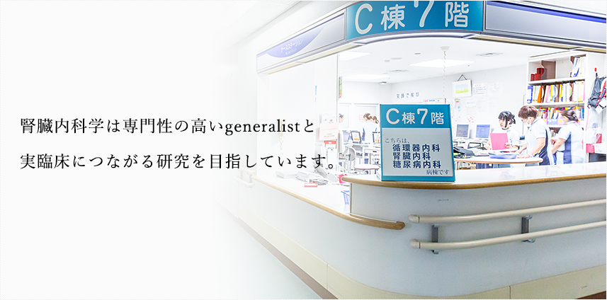 腎臓内科学は専門性の高いgeneralistと実臨床につながる研究を目指しています。